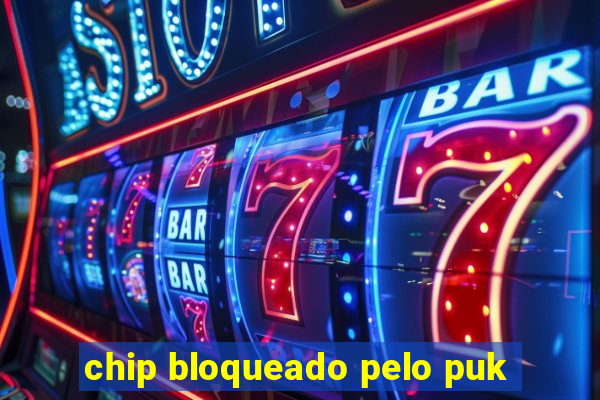 chip bloqueado pelo puk